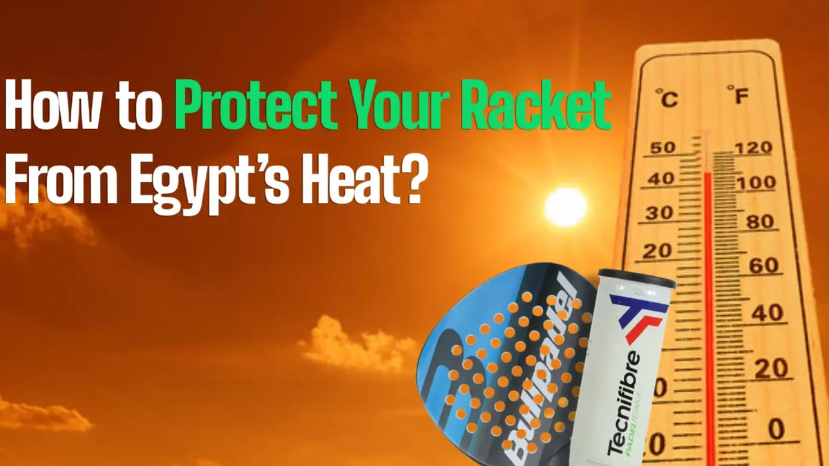 How to Protect Your Racket From Egypt's Heat