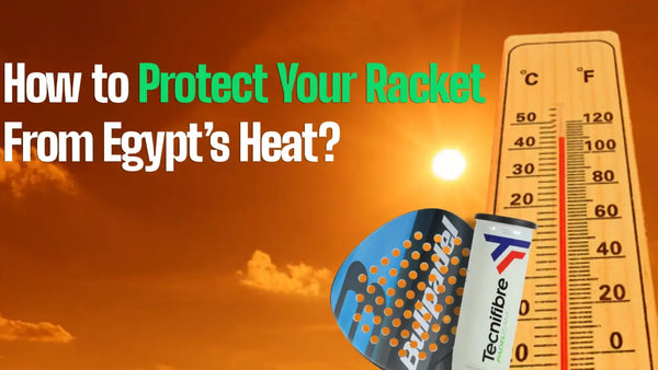 How to Protect Your Racket From Egypt's Heat